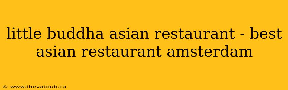 little buddha asian restaurant - best asian restaurant amsterdam
