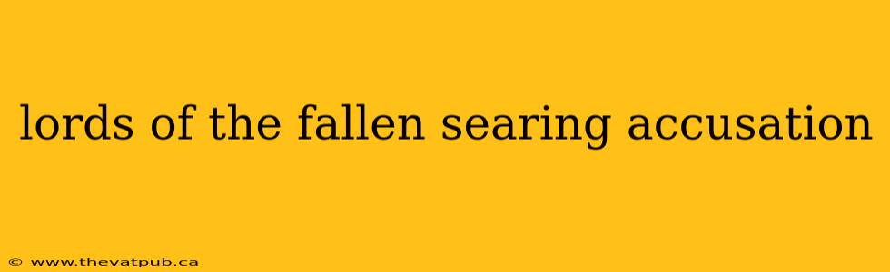 lords of the fallen searing accusation