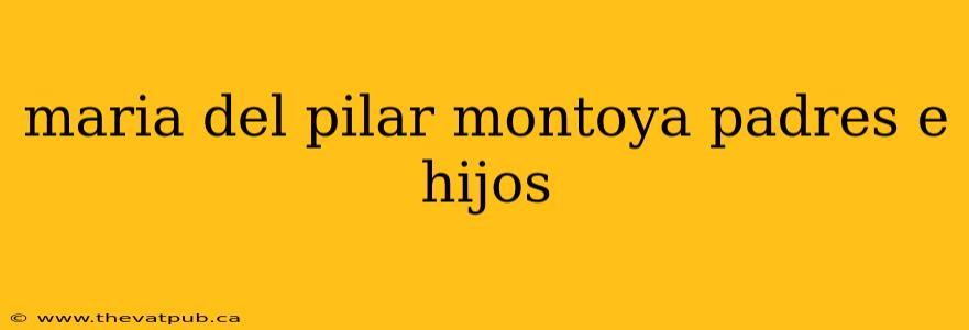 maria del pilar montoya padres e hijos