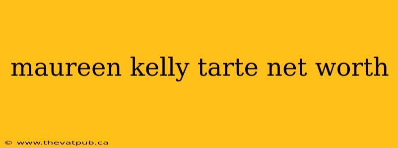 maureen kelly tarte net worth