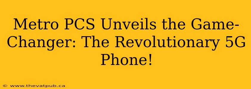 Metro PCS Unveils the Game-Changer: The Revolutionary 5G Phone!