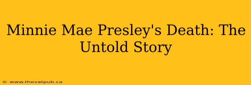 Minnie Mae Presley's Death: The Untold Story