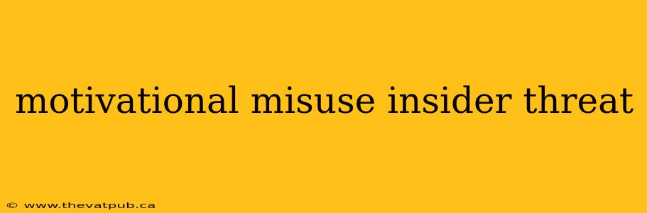 motivational misuse insider threat