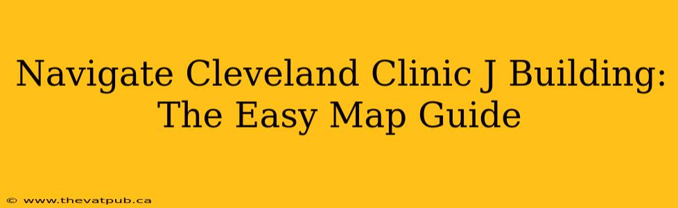 Navigate Cleveland Clinic J Building: The Easy Map Guide