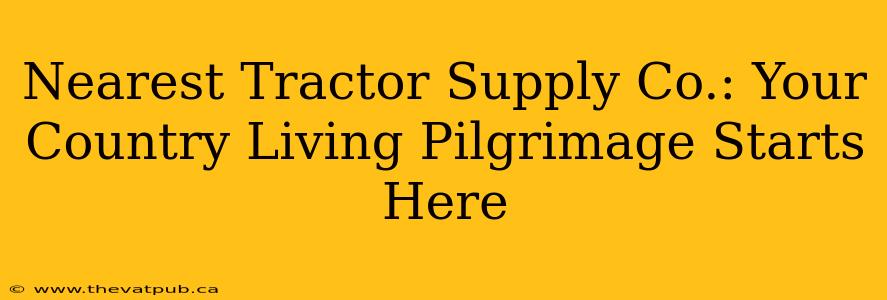 Nearest Tractor Supply Co.: Your Country Living Pilgrimage Starts Here