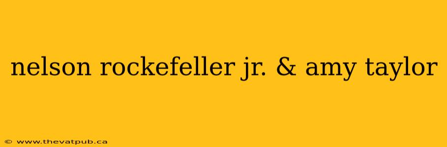 nelson rockefeller jr. & amy taylor