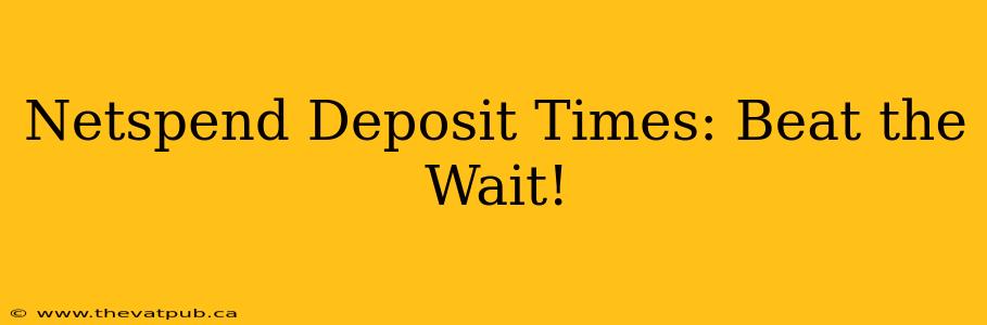 Netspend Deposit Times: Beat the Wait!