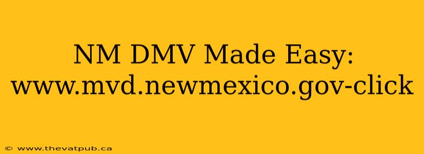 NM DMV Made Easy: www.mvd.newmexico.gov-click
