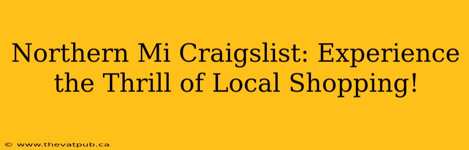 Northern Mi Craigslist: Experience the Thrill of Local Shopping!