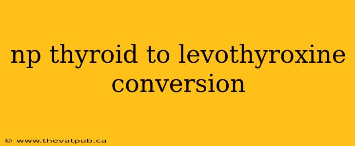 np thyroid to levothyroxine conversion