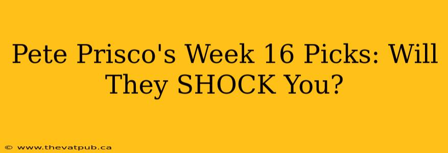 Pete Prisco's Week 16 Picks: Will They SHOCK You?