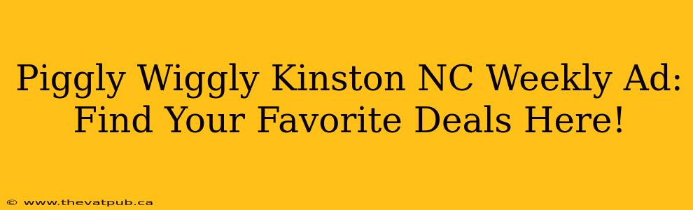 Piggly Wiggly Kinston NC Weekly Ad:  Find Your Favorite Deals Here!
