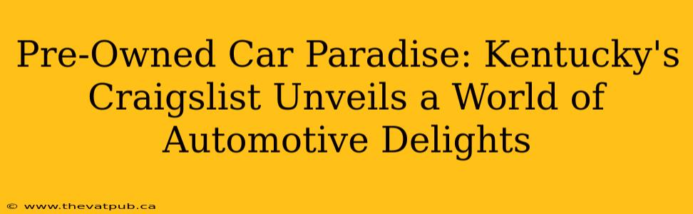 Pre-Owned Car Paradise: Kentucky's Craigslist Unveils a World of Automotive Delights