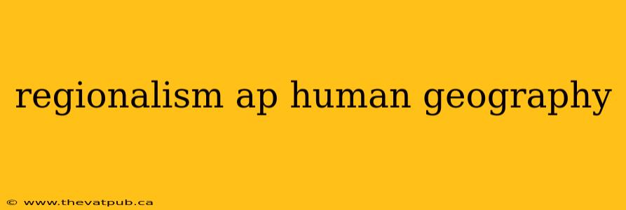 regionalism ap human geography