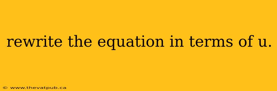 rewrite the equation in terms of u.