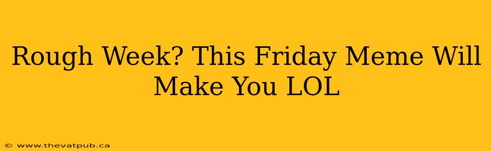 Rough Week? This Friday Meme Will Make You LOL