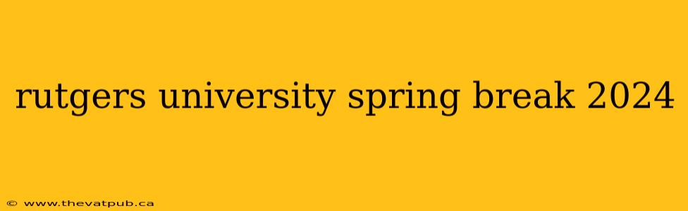 rutgers university spring break 2024