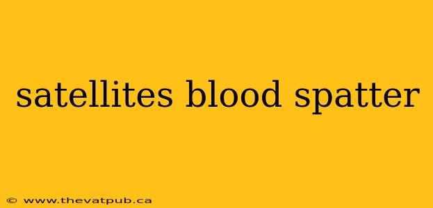 satellites blood spatter
