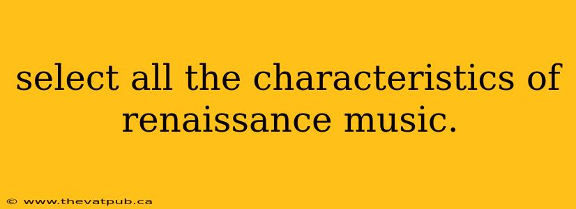 select all the characteristics of renaissance music.