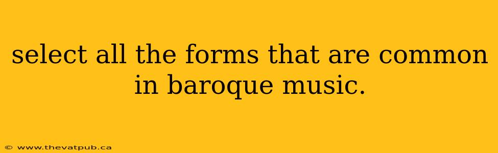 select all the forms that are common in baroque music.