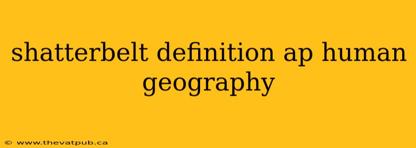 shatterbelt definition ap human geography