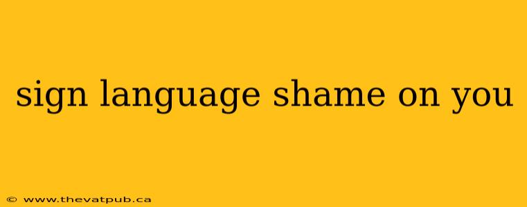 sign language shame on you