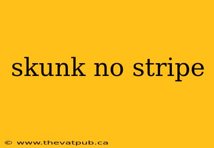skunk no stripe