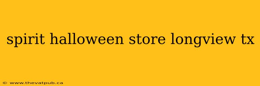 spirit halloween store longview tx