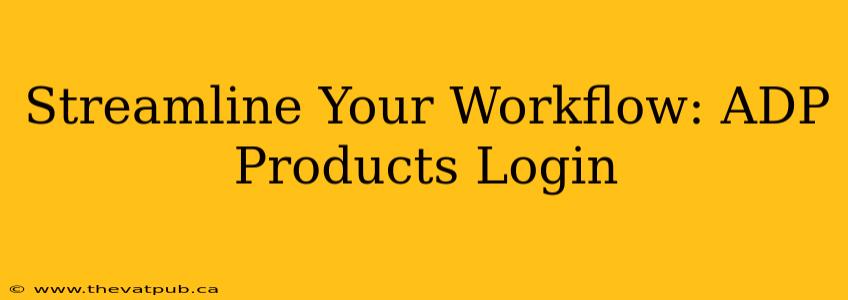 Streamline Your Workflow: ADP Products Login