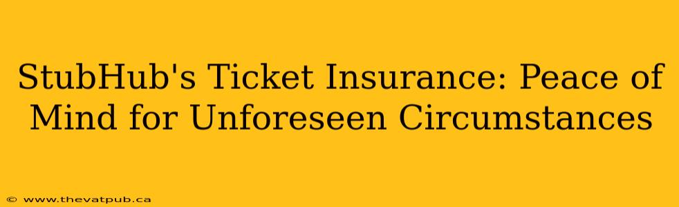 StubHub's Ticket Insurance: Peace of Mind for Unforeseen Circumstances
