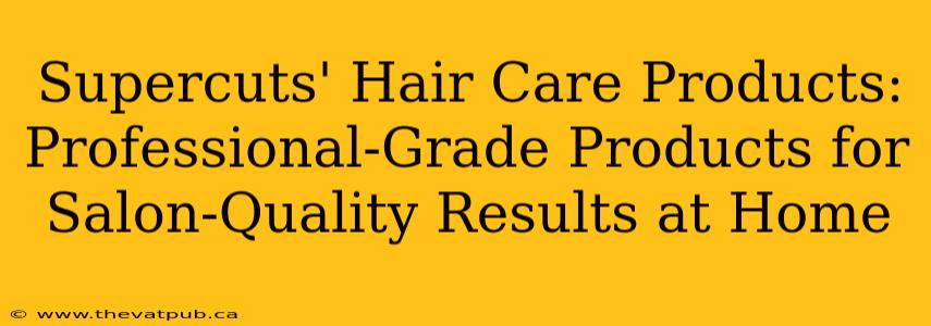 Supercuts' Hair Care Products: Professional-Grade Products for Salon-Quality Results at Home