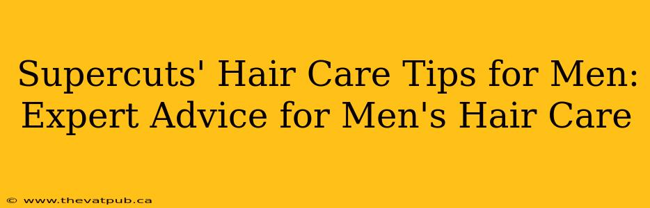 Supercuts' Hair Care Tips for Men: Expert Advice for Men's Hair Care