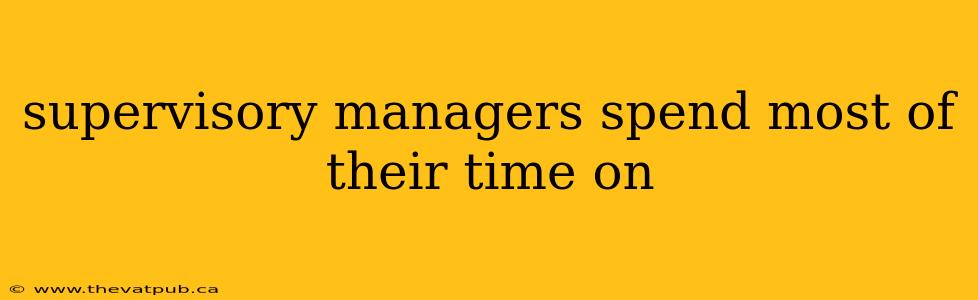 supervisory managers spend most of their time on