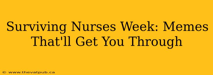 Surviving Nurses Week: Memes That'll Get You Through