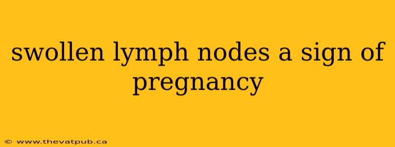 swollen lymph nodes a sign of pregnancy