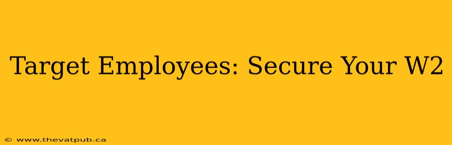 Target Employees: Secure Your W2