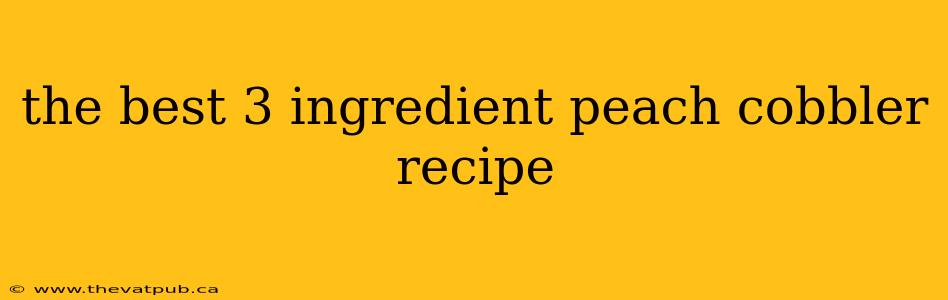 the best 3 ingredient peach cobbler recipe