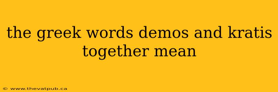 the greek words demos and kratis together mean