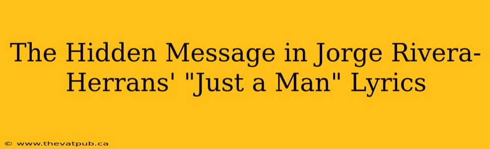 The Hidden Message in Jorge Rivera-Herrans' "Just a Man" Lyrics