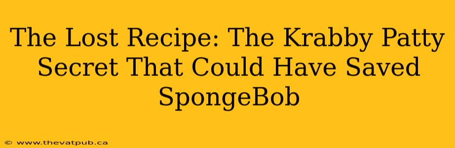 The Lost Recipe: The Krabby Patty Secret That Could Have Saved SpongeBob