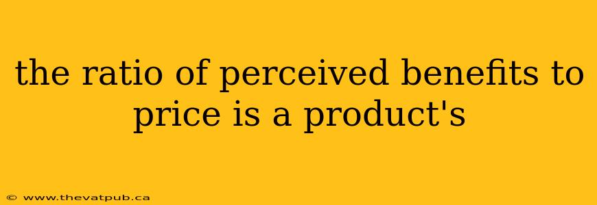 the ratio of perceived benefits to price is a product's