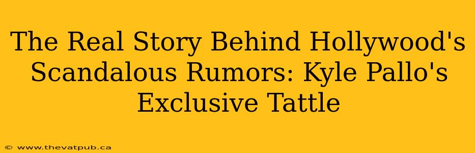 The Real Story Behind Hollywood's Scandalous Rumors: Kyle Pallo's Exclusive Tattle