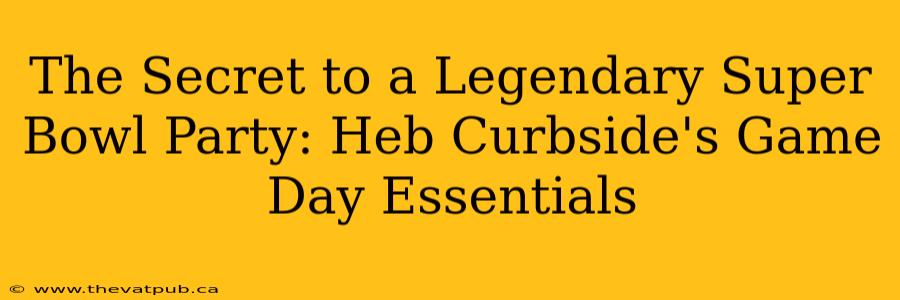 The Secret to a Legendary Super Bowl Party: Heb Curbside's Game Day Essentials
