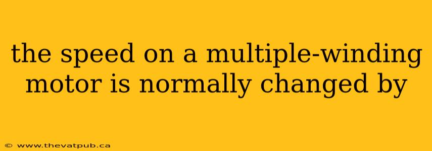 the speed on a multiple-winding motor is normally changed by