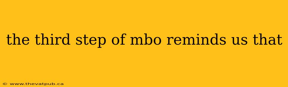 the third step of mbo reminds us that