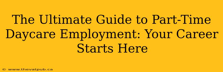 The Ultimate Guide to Part-Time Daycare Employment: Your Career Starts Here