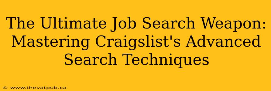 The Ultimate Job Search Weapon: Mastering Craigslist's Advanced Search Techniques