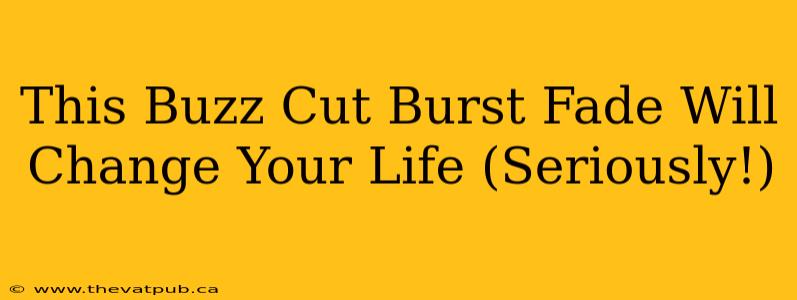 This Buzz Cut Burst Fade Will Change Your Life (Seriously!)