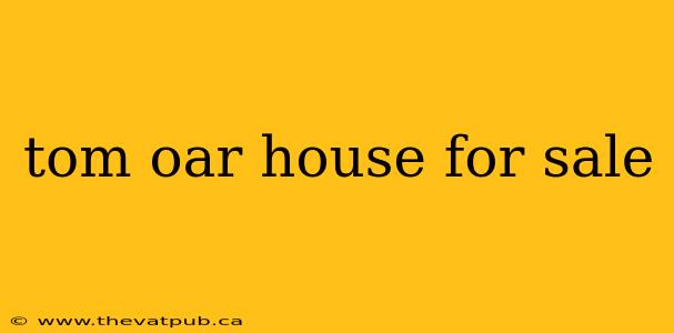 tom oar house for sale