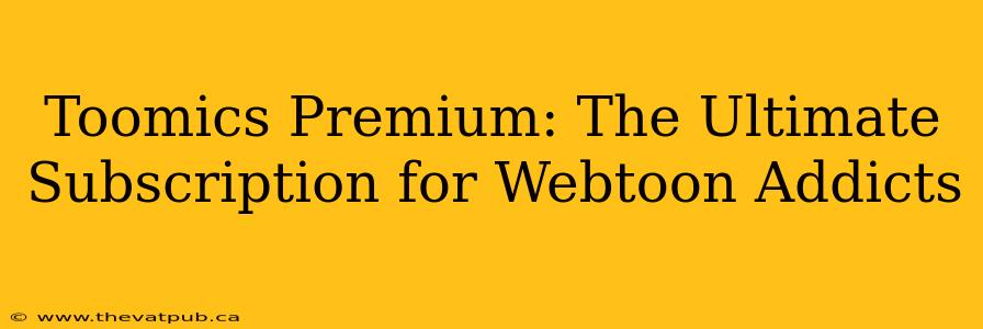 Toomics Premium: The Ultimate Subscription for Webtoon Addicts
